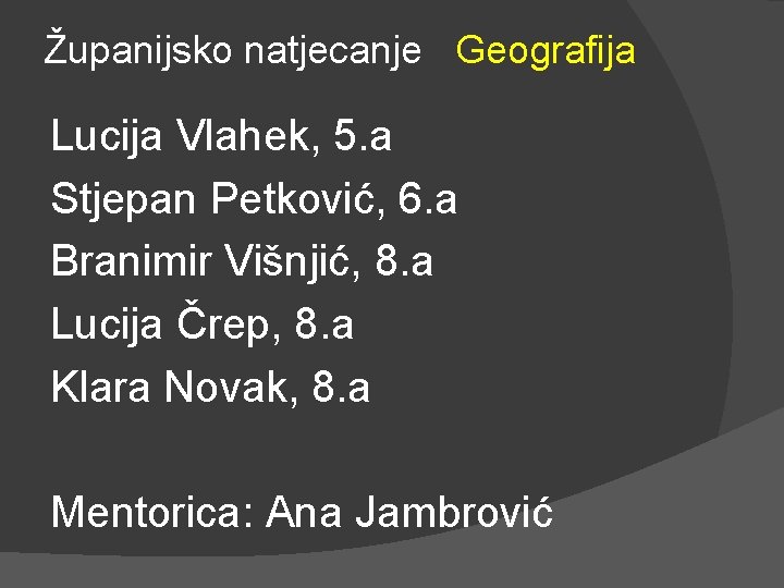 Županijsko natjecanje Geografija Lucija Vlahek, 5. a Stjepan Petković, 6. a Branimir Višnjić, 8.