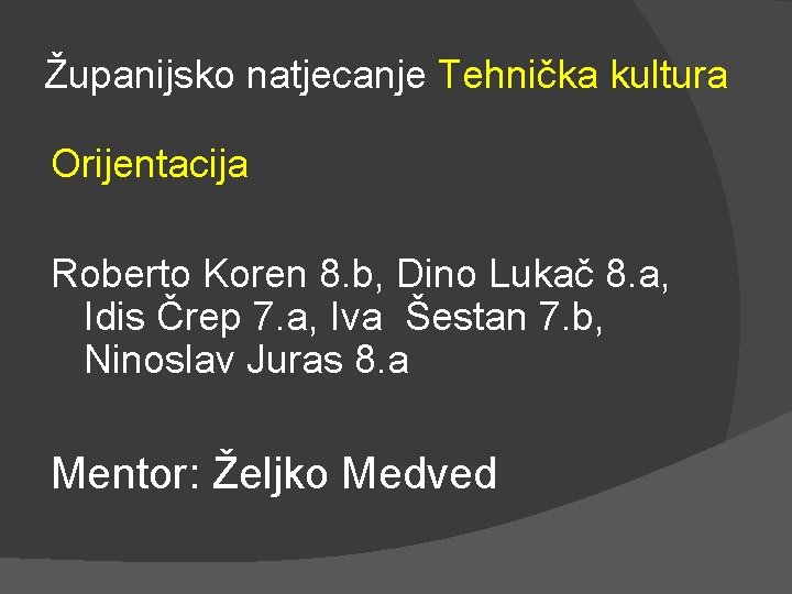 Županijsko natjecanje Tehnička kultura Orijentacija Roberto Koren 8. b, Dino Lukač 8. a, Idis