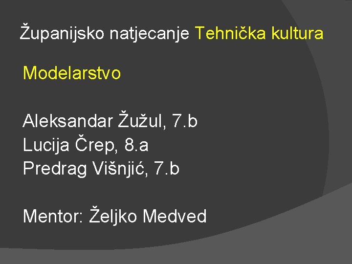 Županijsko natjecanje Tehnička kultura Modelarstvo Aleksandar Žužul, 7. b Lucija Črep, 8. a Predrag