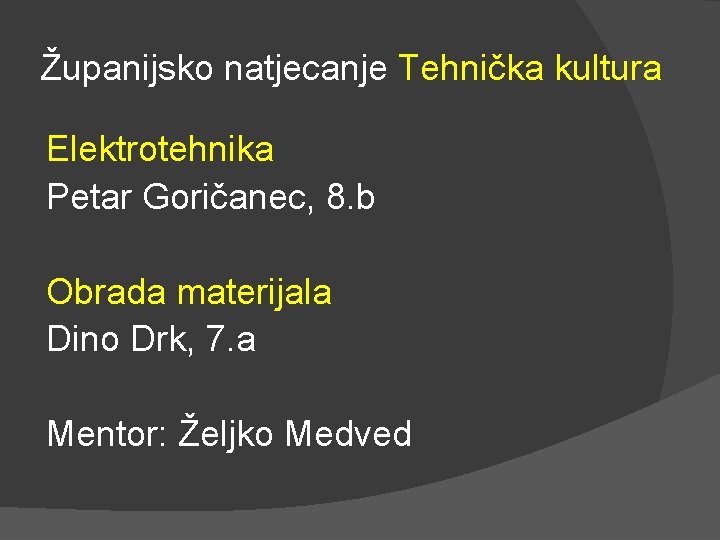 Županijsko natjecanje Tehnička kultura Elektrotehnika Petar Goričanec, 8. b Obrada materijala Dino Drk, 7.