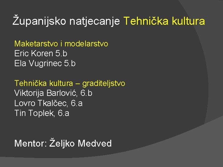 Županijsko natjecanje Tehnička kultura Maketarstvo i modelarstvo Eric Koren 5. b Ela Vugrinec 5.