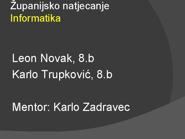 Županijsko natjecanje Informatika Leon Novak, 8. b Karlo Trupković, 8. b Mentor: Karlo Zadravec
