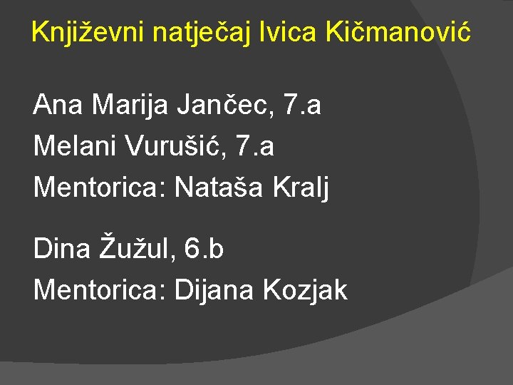 Književni natječaj Ivica Kičmanović Ana Marija Jančec, 7. a Melani Vurušić, 7. a Mentorica: