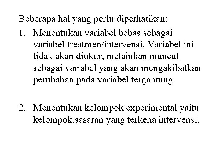 Beberapa hal yang perlu diperhatikan: 1. Menentukan variabel bebas sebagai variabel treatmen/intervensi. Variabel ini