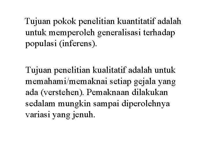 Tujuan pokok penelitian kuantitatif adalah untuk memperoleh generalisasi terhadap populasi (inferens). Tujuan penelitian kualitatif