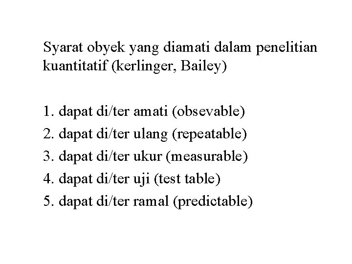 Syarat obyek yang diamati dalam penelitian kuantitatif (kerlinger, Bailey) 1. dapat di/ter amati (obsevable)