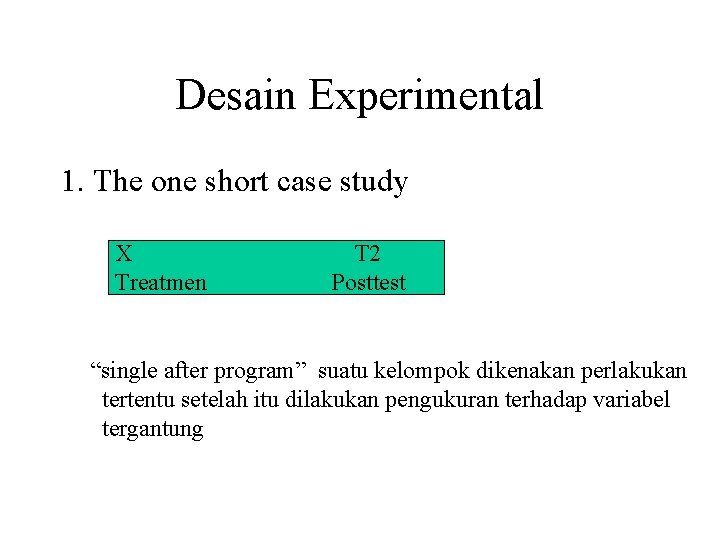 Desain Experimental 1. The one short case study X Treatmen T 2 Posttest “single
