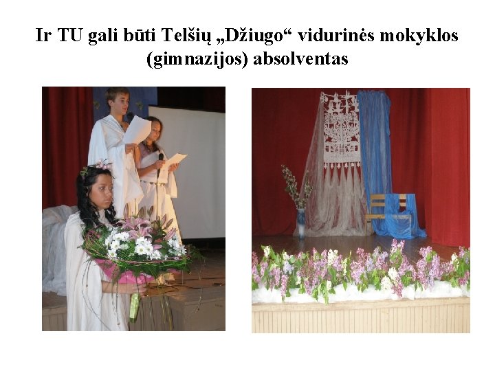 Ir TU gali būti Telšių „Džiugo“ vidurinės mokyklos (gimnazijos) absolventas Ir TU gali būti Telšių „Džiugo“ vidurinės mokyklos (gimnazijos) absolventas