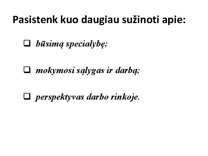 Pasistenk kuo daugiau sužinoti apie: q būsimą specialybę; q mokymosi sąlygas ir darbą; q