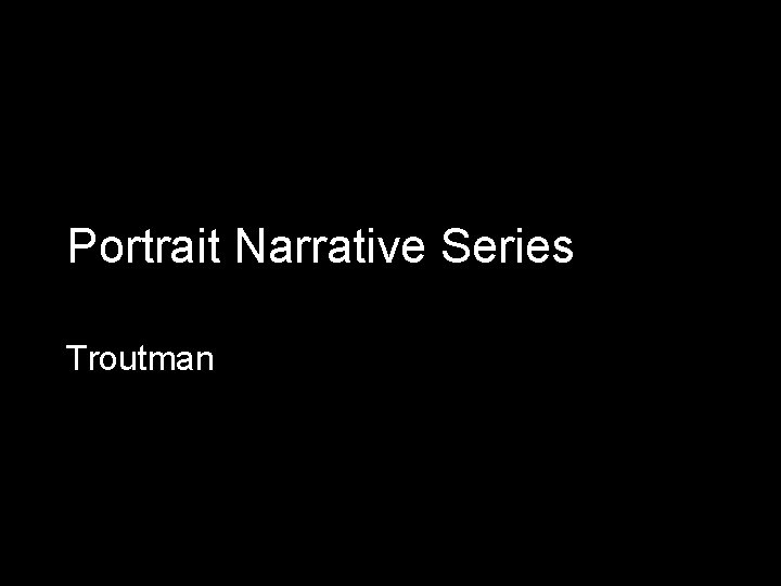 Portrait Narrative Series Troutman 