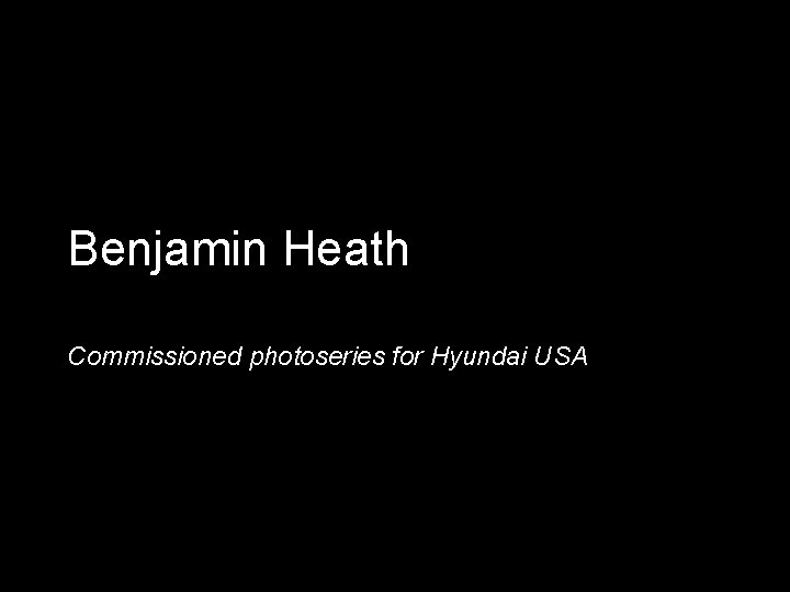 Benjamin Heath Commissioned photoseries for Hyundai USA 