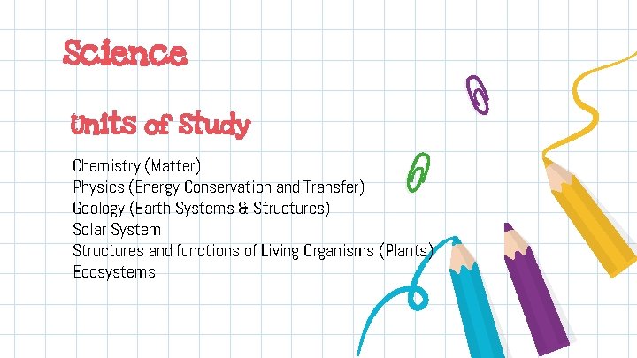 Science Units of Study Chemistry (Matter) Physics (Energy Conservation and Transfer) Geology (Earth Systems