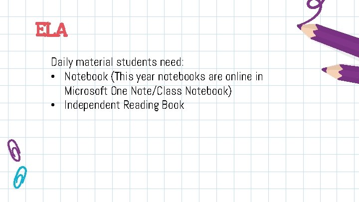 ELA Daily material students need: • Notebook (This year notebooks are online in Microsoft