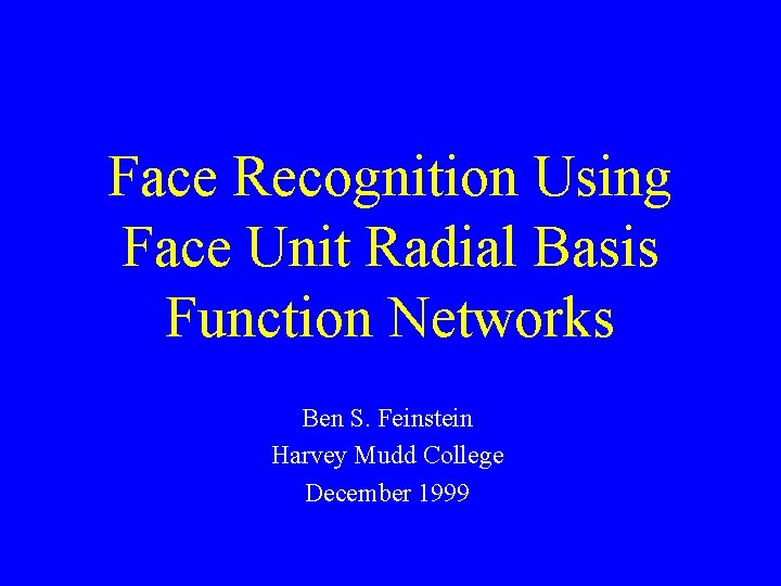 Face Recognition Using Face Unit Radial Basis Function Networks Ben S. Feinstein Harvey Mudd