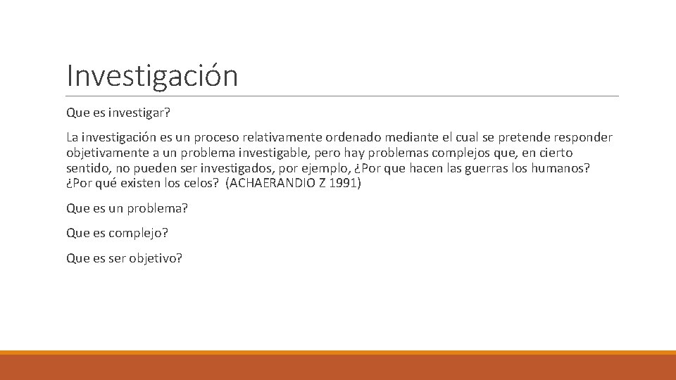 Investigación Que es investigar? La investigación es un proceso relativamente ordenado mediante el cual