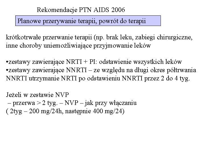 Rekomendacje PTN AIDS 2006 Planowe przerywanie terapii, powrót do terapii krótkotrwałe przerwanie terapii (np.