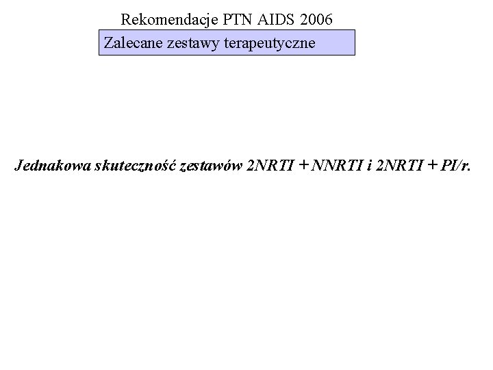 Rekomendacje PTN AIDS 2006 Zalecane zestawy terapeutyczne Jednakowa skuteczność zestawów 2 NRTI + NNRTI