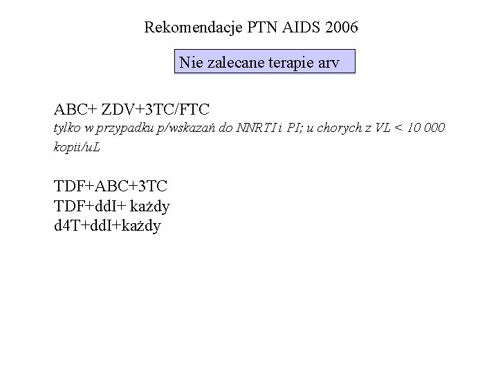 Rekomendacje PTN AIDS 2006 Nie zalecane terapie arv ABC+ ZDV+3 TC/FTC tylko w przypadku