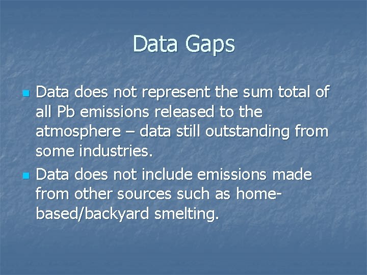 Data Gaps n n Data does not represent the sum total of all Pb