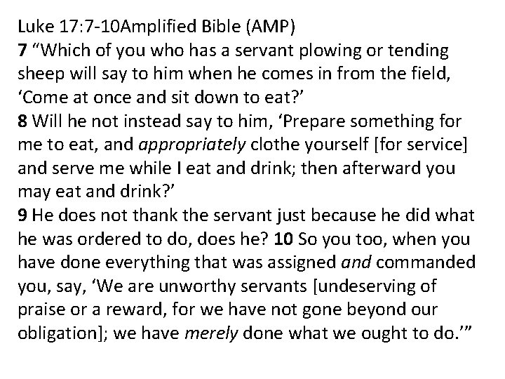 Luke 17: 7 -10 Amplified Bible (AMP) 7 “Which of you who has a