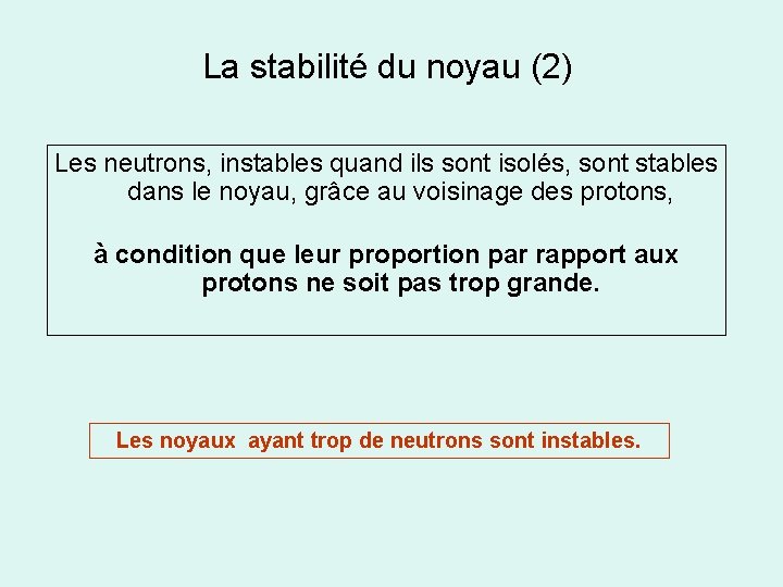 La stabilité du noyau (2) Les neutrons, instables quand ils sont isolés, sont stables
