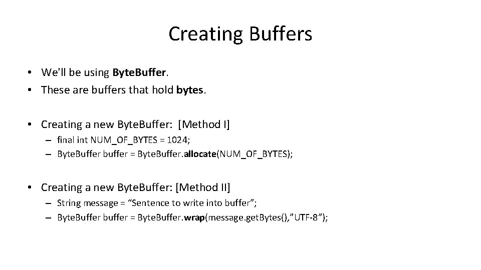 Creating Buffers • We'll be using Byte. Buffer. • These are buffers that hold