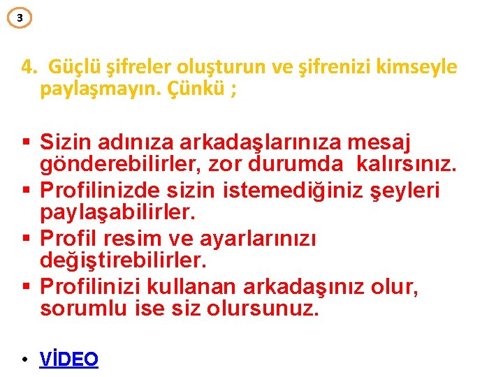 3 4. Güçlü şifreler oluşturun ve şifrenizi kimseyle paylaşmayın. Çünkü ; § Sizin adınıza