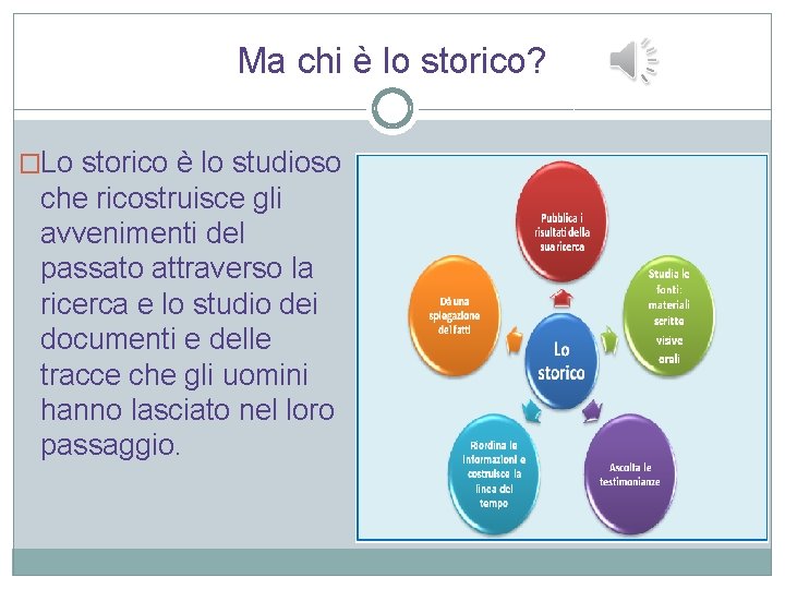 Ma chi è lo storico? �Lo storico è lo studioso che ricostruisce gli avvenimenti