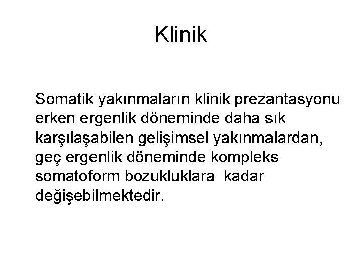 Klinik Somatik yakınmaların klinik prezantasyonu erken ergenlik döneminde daha sık karşılaşabilen gelişimsel yakınmalardan, geç