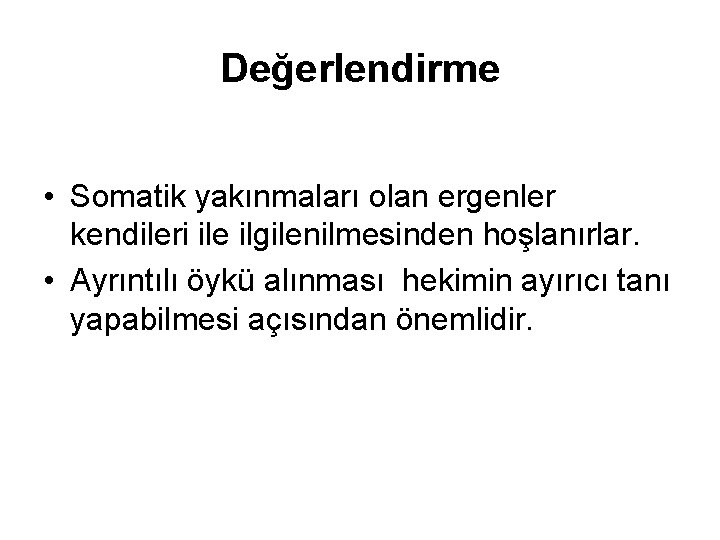 Değerlendirme • Somatik yakınmaları olan ergenler kendileri ile ilgilenilmesinden hoşlanırlar. • Ayrıntılı öykü alınması