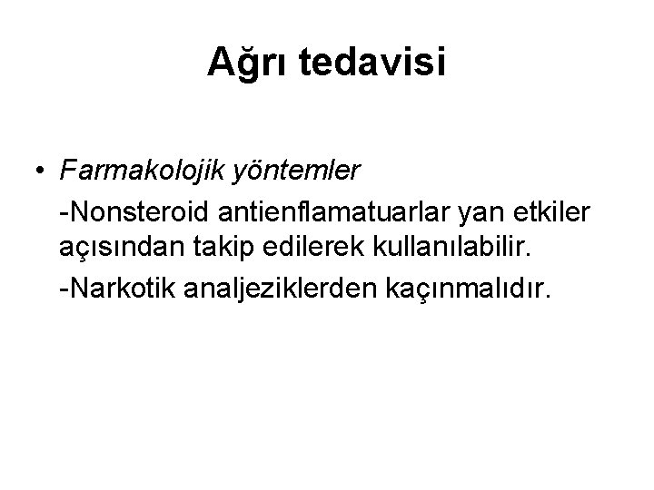 Ağrı tedavisi • Farmakolojik yöntemler -Nonsteroid antienflamatuarlar yan etkiler açısından takip edilerek kullanılabilir. -Narkotik