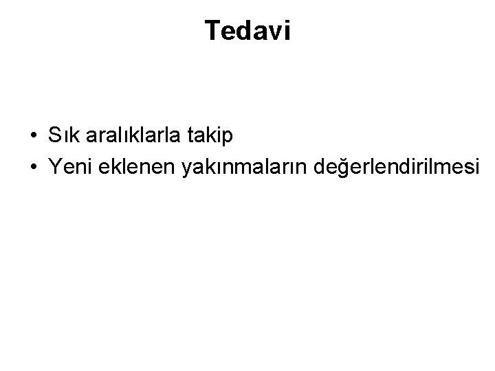 Tedavi • Sık aralıklarla takip • Yeni eklenen yakınmaların değerlendirilmesi 