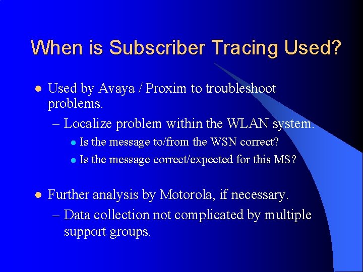 When is Subscriber Tracing Used? l Used by Avaya / Proxim to troubleshoot problems.