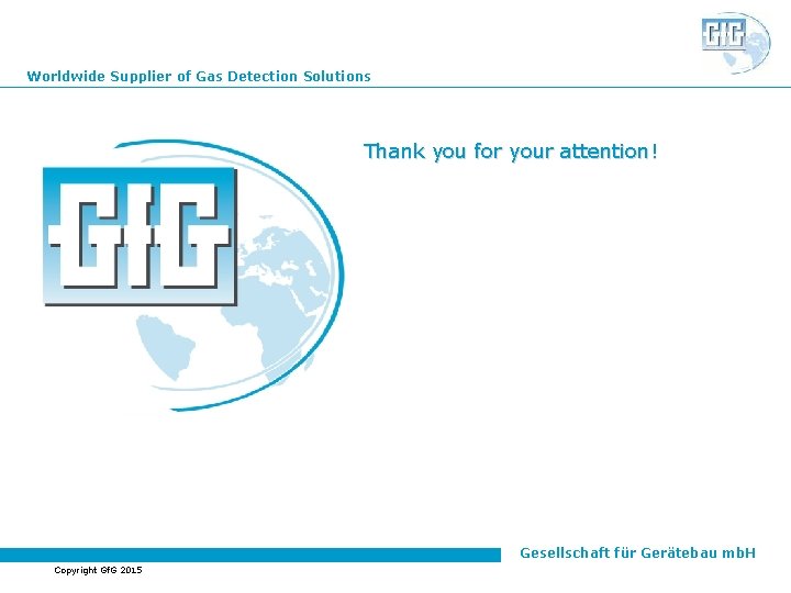 Worldwide Supplier of Gas Detection Solutions Thank you for your attention! Gesellschaft für Gerätebau