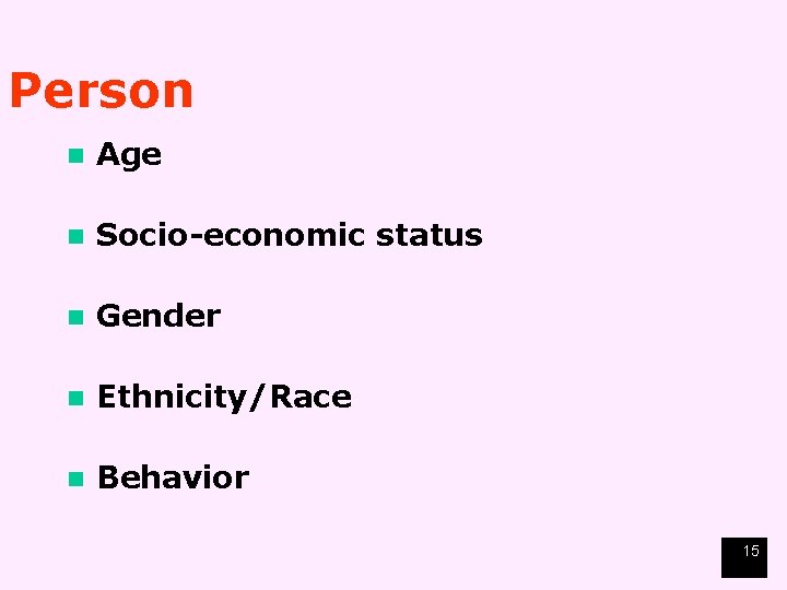 Person n Age n Socio-economic status n Gender n Ethnicity/Race n Behavior 15 