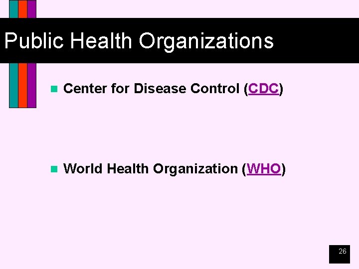 Public Health Organizations n Center for Disease Control (CDC) n World Health Organization (WHO)