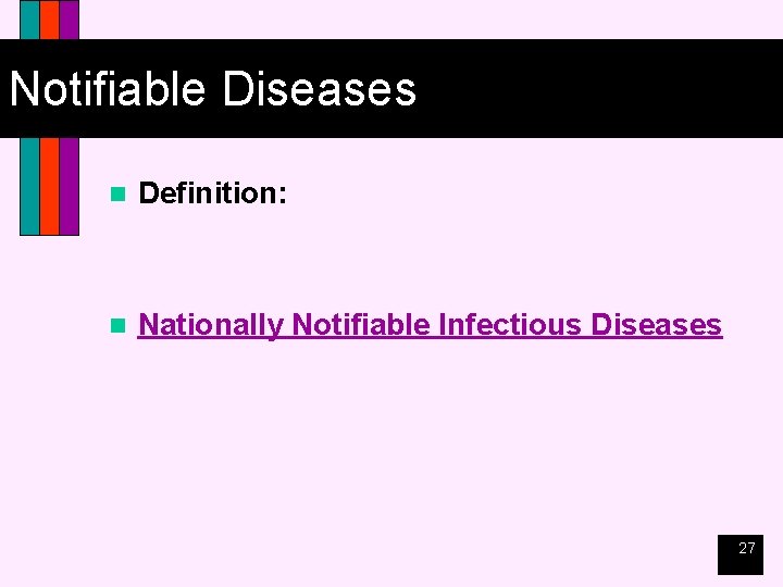 Notifiable Diseases n Definition: n Nationally Notifiable Infectious Diseases 27 