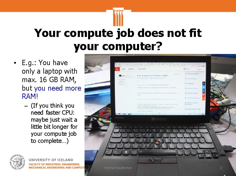 Your compute job does not fit your computer? • E. g. : You have