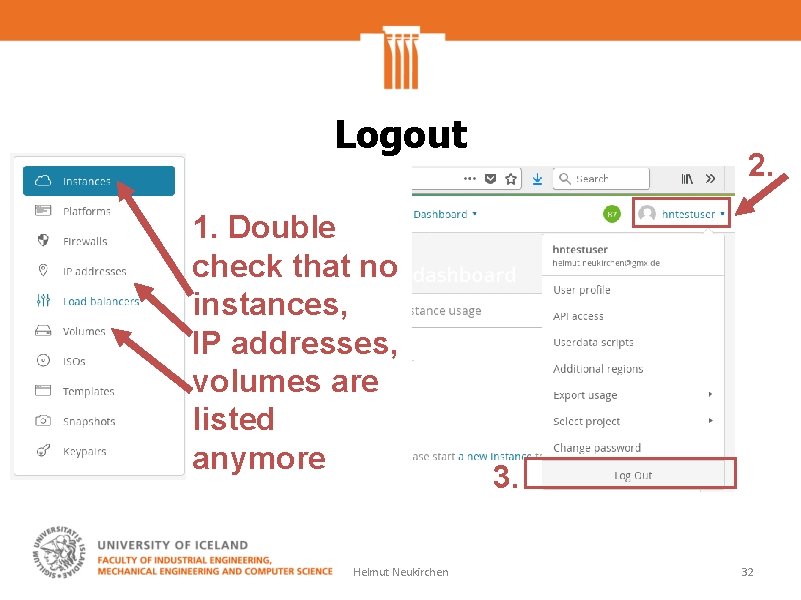 Logout 1. Double check that no instances, IP addresses, volumes are listed anymore Helmut