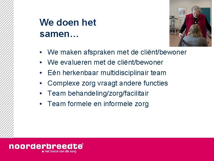 We doen het samen… • • • We maken afspraken met de cliënt/bewoner We