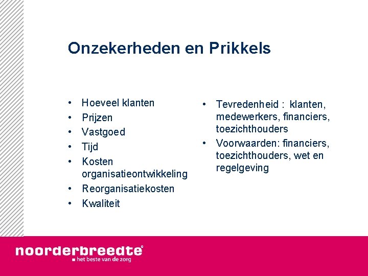 Onzekerheden en Prikkels • • • Hoeveel klanten Prijzen Vastgoed Tijd Kosten organisatieontwikkeling •