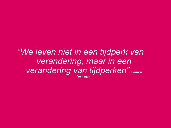 “We leven niet in een tijdperk van verandering, maar in een verandering van tijdperken”