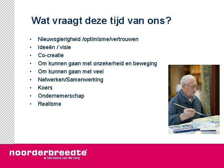 Wat vraagt deze tijd van ons? • • • Nieuwsgierigheid /optimisme/vertrouwen Ideeën / visie