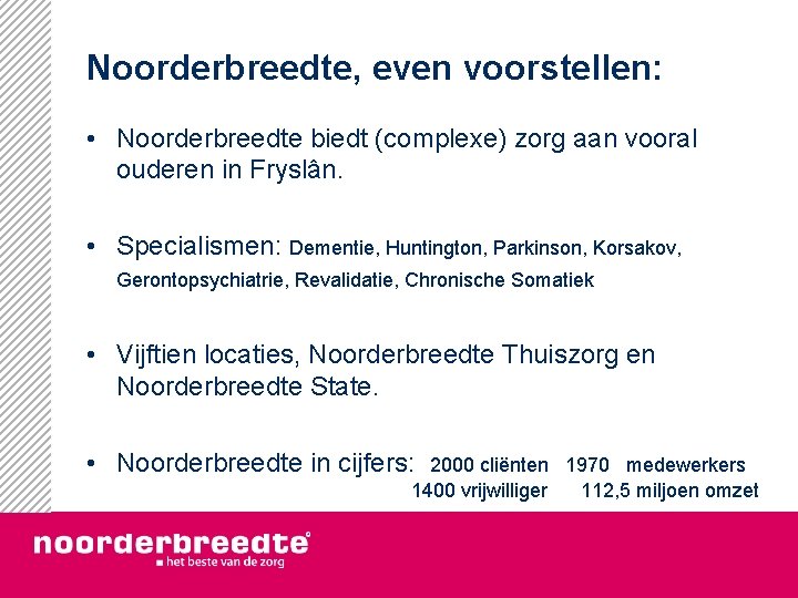 Noorderbreedte, even voorstellen: • Noorderbreedte biedt (complexe) zorg aan vooral ouderen in Fryslân. •