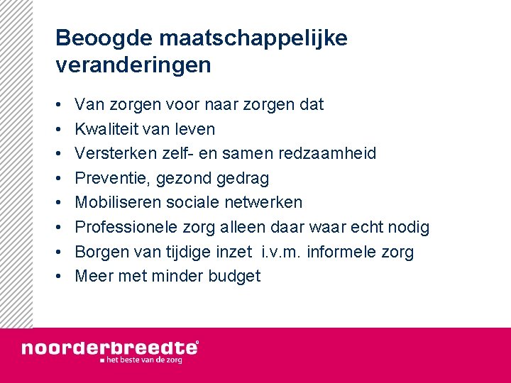 Beoogde maatschappelijke veranderingen • • Van zorgen voor naar zorgen dat Kwaliteit van leven