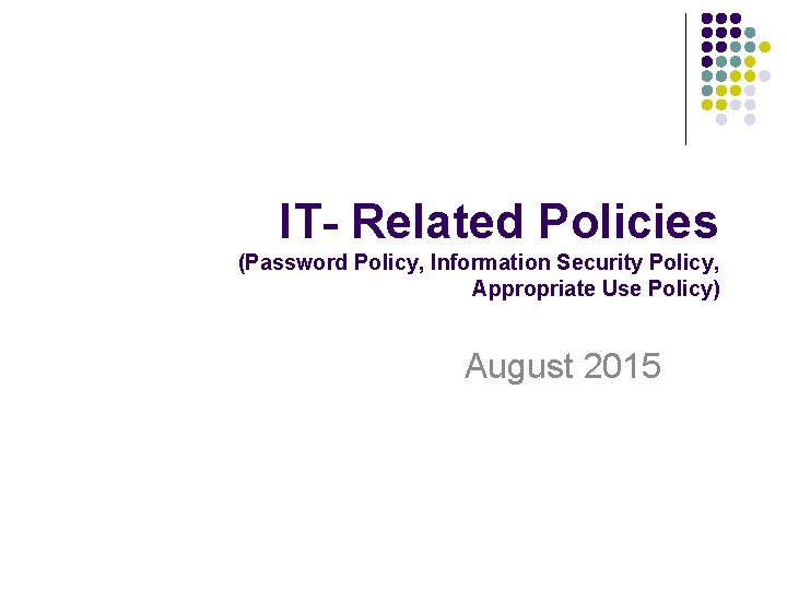 IT- Related Policies (Password Policy, Information Security Policy, Appropriate Use Policy) August 2015 