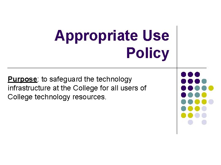 Appropriate Use Policy Purpose: to safeguard the technology infrastructure at the College for all