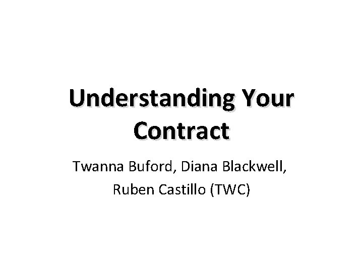 Understanding Your Contract Twanna Buford, Diana Blackwell, Ruben Castillo (TWC) 