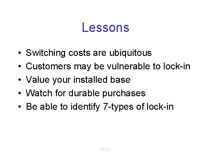 Lessons • • • Switching costs are ubiquitous Customers may be vulnerable to lock-in