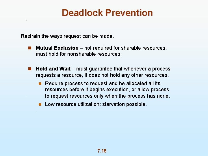 Deadlock Prevention Restrain the ways request can be made. n Mutual Exclusion – not
